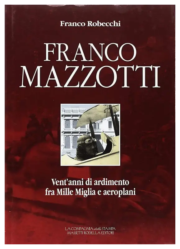 Franco Mazzotti - Vent’anni di ardimento fra Mille Miglia e aeroplani - Franco Rocbecchi Book
