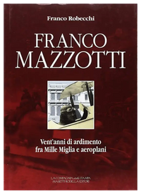 Franco Mazzotti - Vent’anni di ardimento fra Mille Miglia e aeroplani - Franco Rocbecchi Book