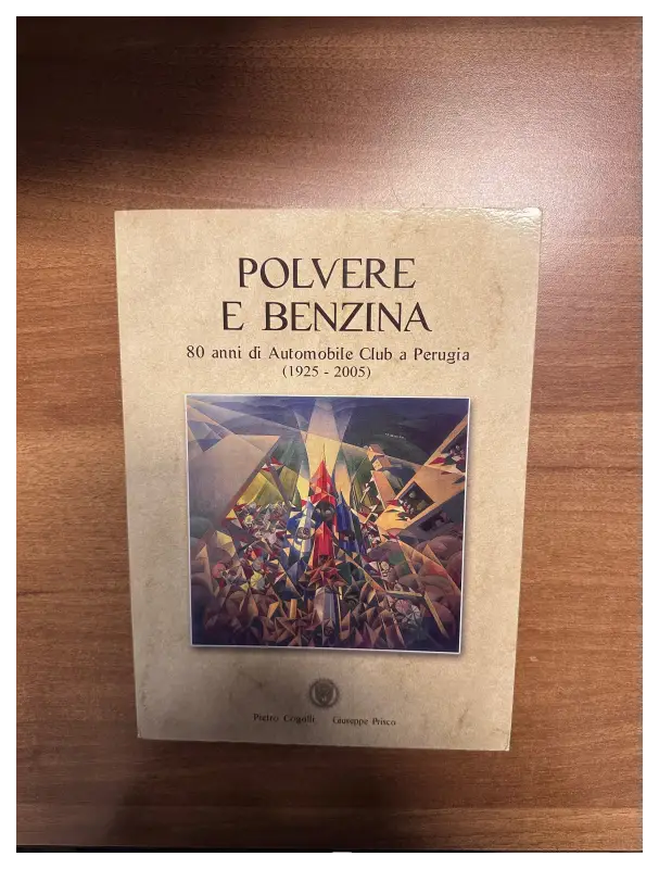 Polvere e benzina - 80 anni di Automobile Club a Perugia (1925 - 2005) - Pietro Cogli - Giuseppe Prisco Book