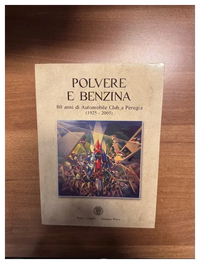 Polvere e benzina - 80 anni di Automobile Club a Perugia (1925 - 2005) - Pietro Cogli - Giuseppe Prisco Book